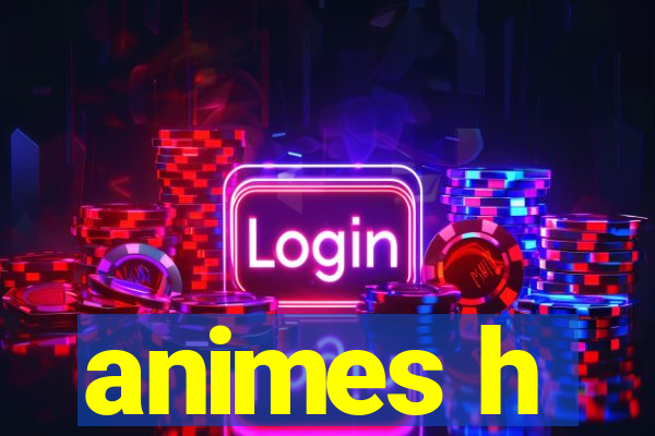 animes h